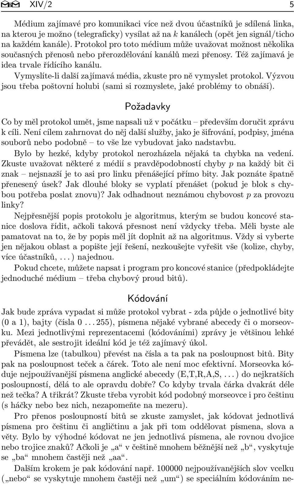 Vymyslíte-li další zajímavá média, zkuste pro ně vymyslet protokol. Výzvou jsou třeba poštovní holubi(sami si rozmyslete, jaké problémy to obnáší).