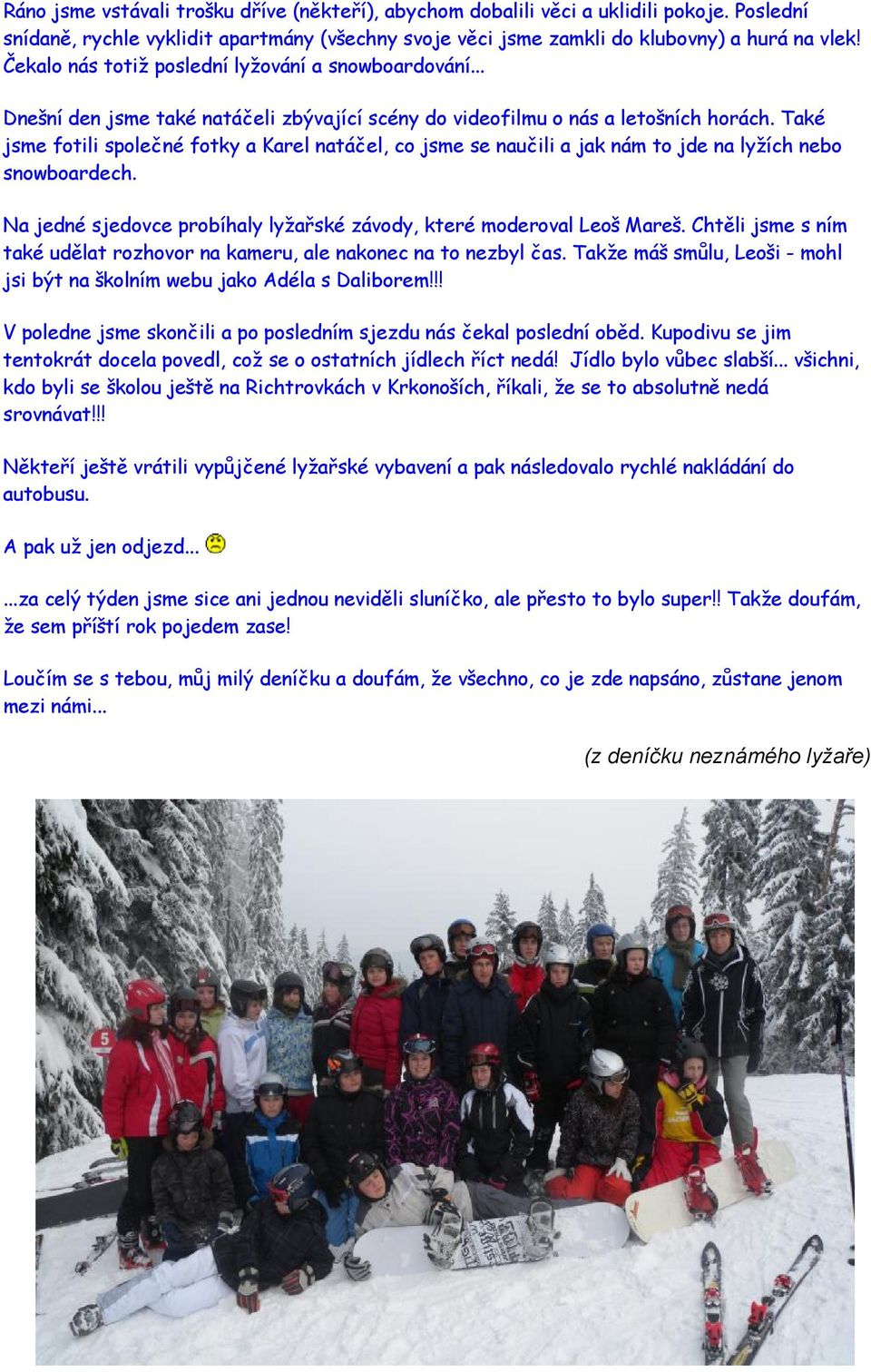 Také jsme fotili společné fotky a Karel natáčel, co jsme se naučili a jak nám to jde na lyžích nebo snowboardech. Na jedné sjedovce probíhaly lyžařské závody, které moderoval Leoš Mareš.