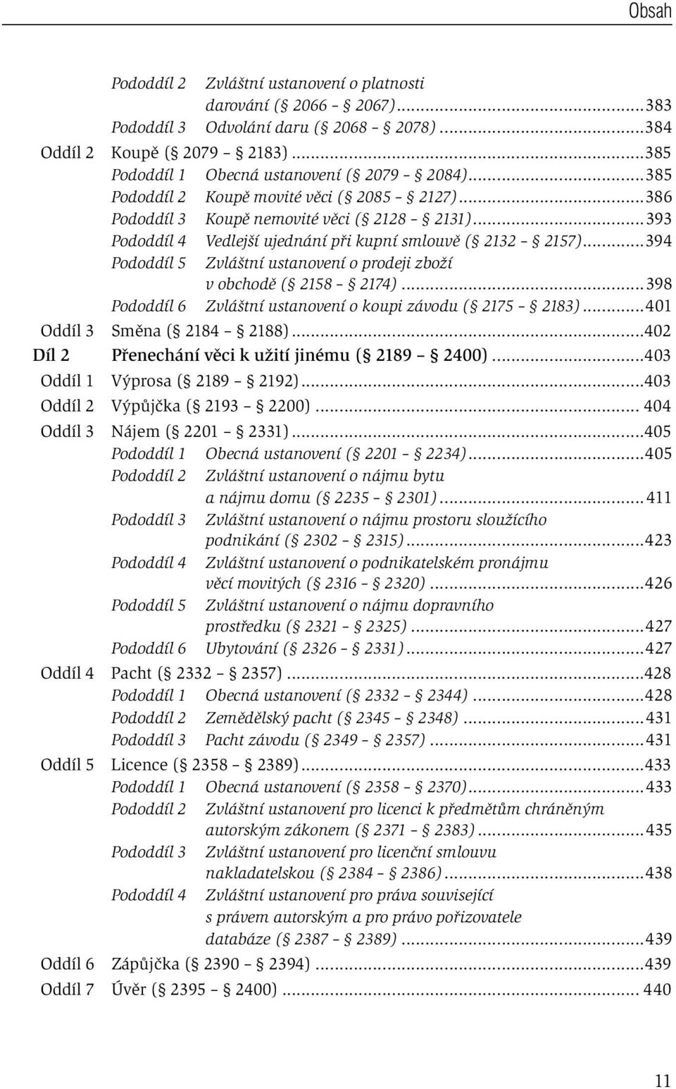 ..394 Pododdíl 5 Zvláštní ustanovení o prodeji zboží v obchodě ( 2158 2174)...398 Pododdíl 6 Zvláštní ustanovení o koupi závodu ( 2175 2183)...401 Oddíl 3 Směna ( 2184 2188).