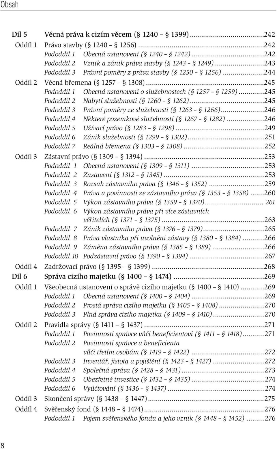 ..245 Pododdíl 2 Nabytí služebnosti ( 1260 1262)...245 Pododdíl 3 Právní poměry ze služebnosti ( 1263 1266)...246 Pododdíl 4 Některé pozemkové služebnosti ( 1267 1282).