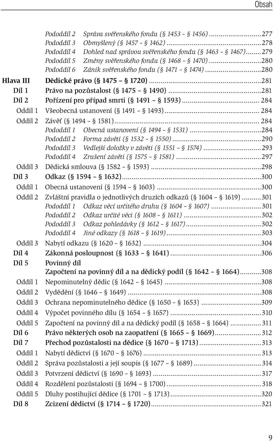 ..281 Díl 2 Pořízení pro případ smrti ( 1491 1593)... 284 Oddíl 1 Všeobecná ustanovení ( 1491 1493)... 284 Oddíl 2 Závěť ( 1494 1581)... 284 Pododdíl 1 Obecná ustanovení ( 1494 1531).