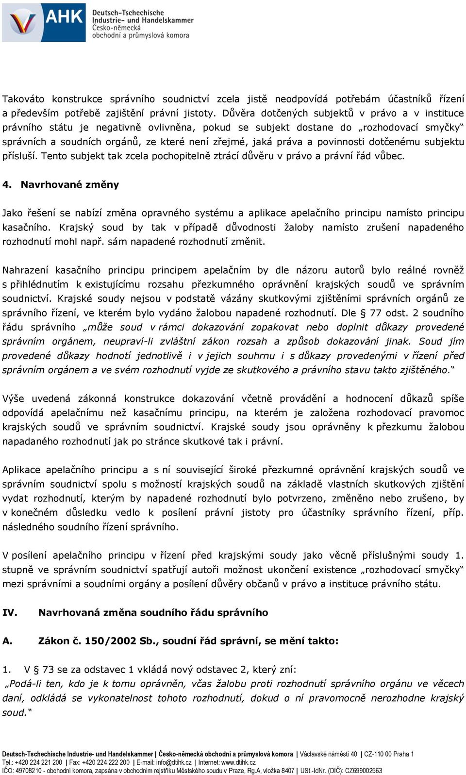 povinnosti dotčenému subjektu přísluší. Tento subjekt tak zcela pochopitelně ztrácí důvěru v právo a právní řád vůbec. 4.