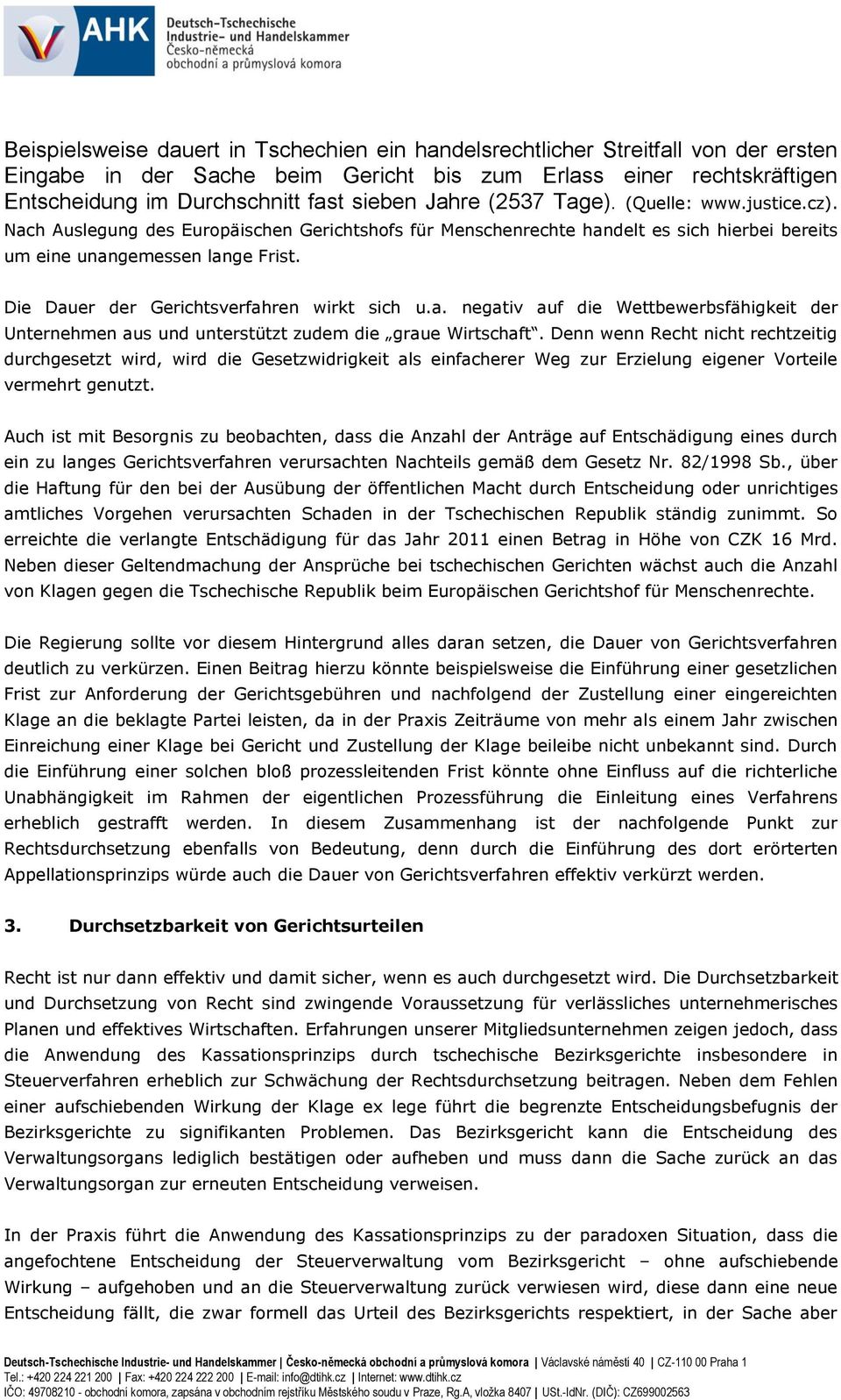 Die Dauer der Gerichtsverfahren wirkt sich u.a. negativ auf die Wettbewerbsfähigkeit der Unternehmen aus und unterstützt zudem die graue Wirtschaft.