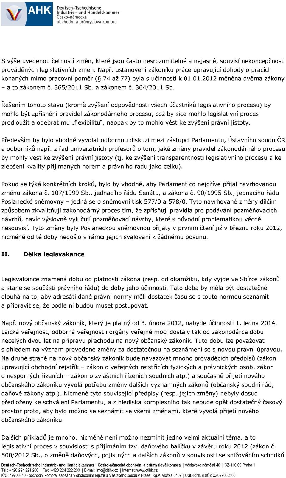 Řešením tohoto stavu (kromě zvýšení odpovědnosti všech účastníků legislativního procesu) by mohlo být zpřísnění pravidel zákonodárného procesu, což by sice mohlo legislativní proces prodloužit a