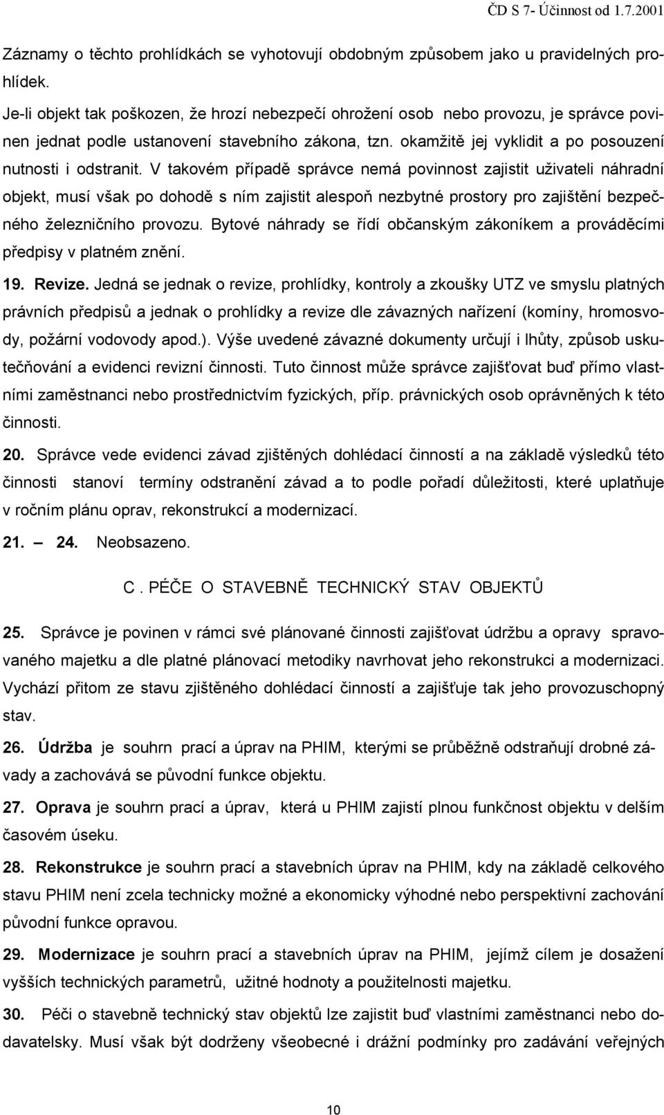 V takovém případě správce nemá povinnost zajistit uživateli náhradní objekt, musí však po dohodě s ním zajistit alespoň nezbytné prostory pro zajištění bezpečného železničního provozu.