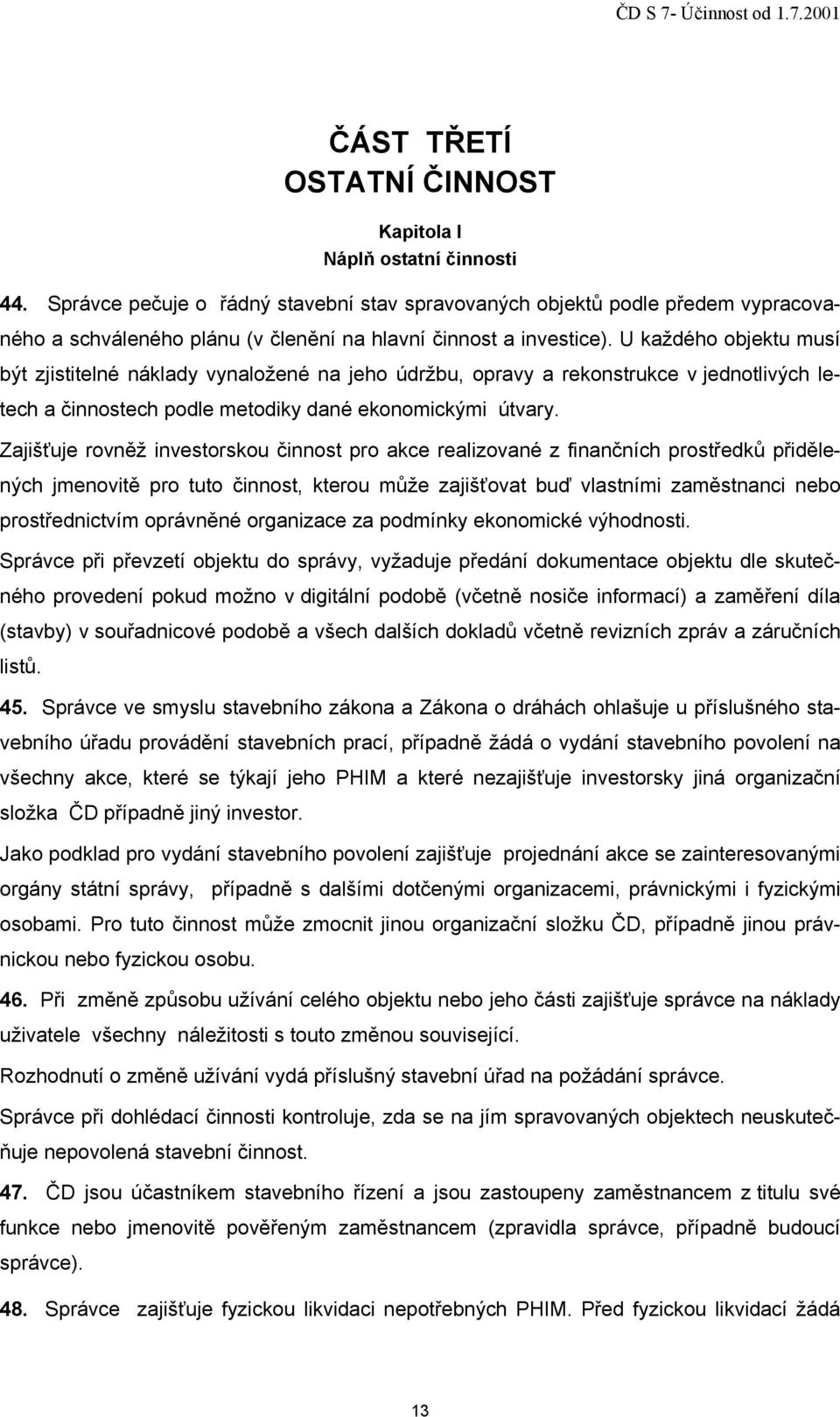 U každého objektu musí být zjistitelné náklady vynaložené na jeho údržbu, opravy a rekonstrukce v jednotlivých letech a činnostech podle metodiky dané ekonomickými útvary.