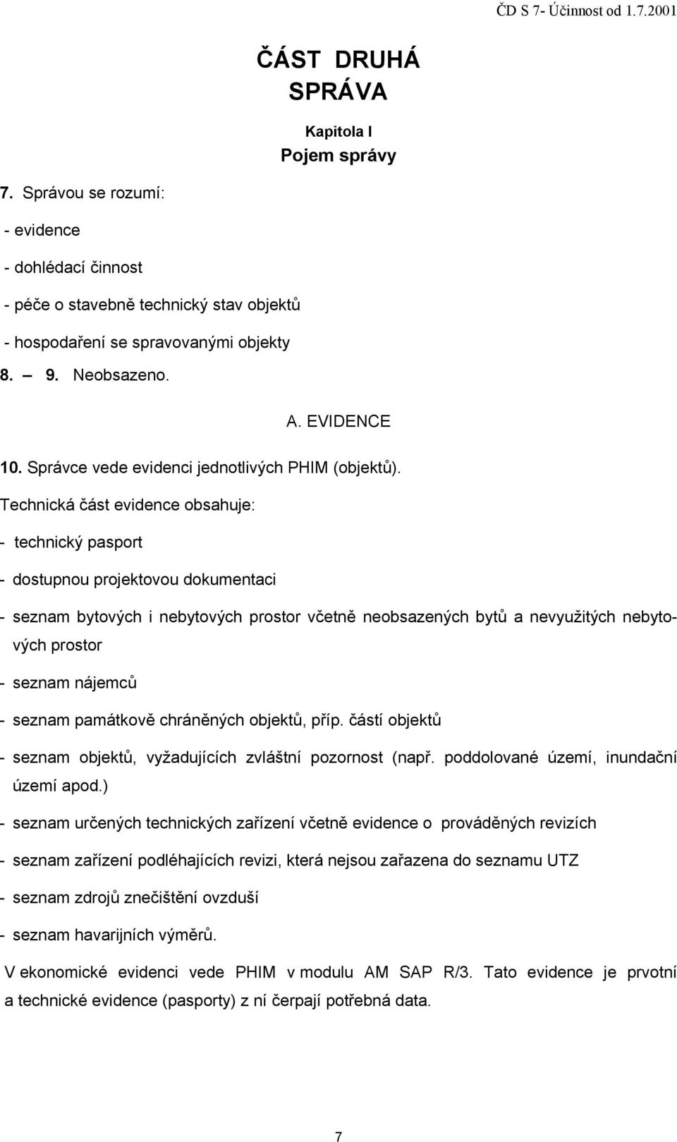 Technická část evidence obsahuje: - technický pasport - dostupnou projektovou dokumentaci - seznam bytových i nebytových prostor včetně neobsazených bytů a nevyužitých nebytových prostor - seznam