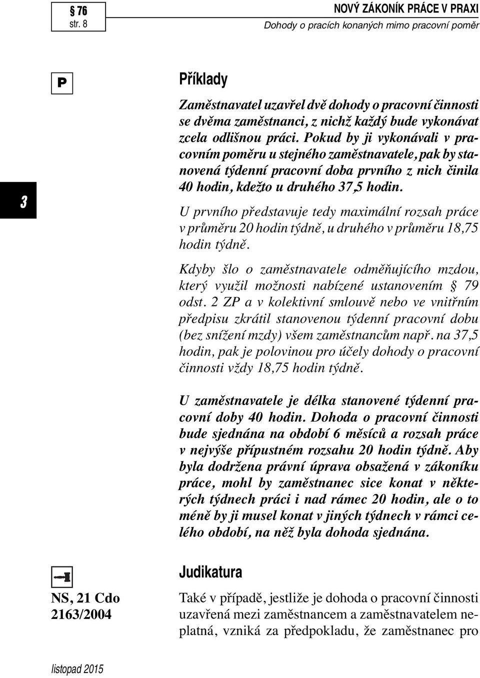 U prvního představuje tedy maximální rozsah práce v průměru 20 hodin týdně, u druhého v průměru 18,75 hodin týdně.