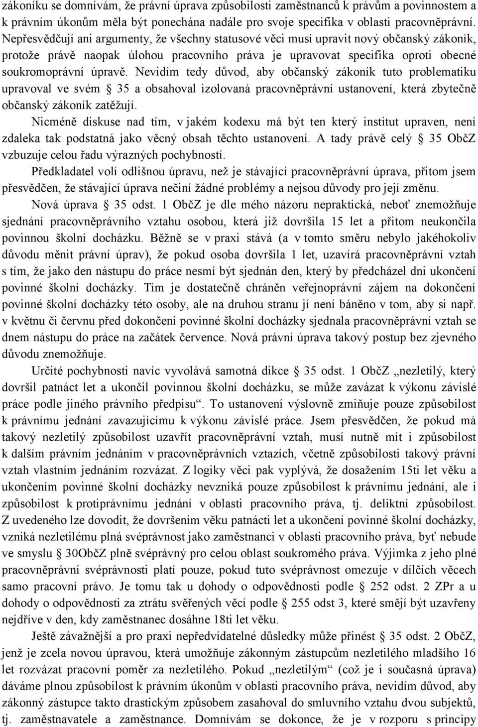 Nevidím tedy důvod, aby občanský zákoník tuto problematiku upravoval ve svém 35 a obsahoval izolovaná pracovněprávní ustanovení, která zbytečně občanský zákoník zatěžují.