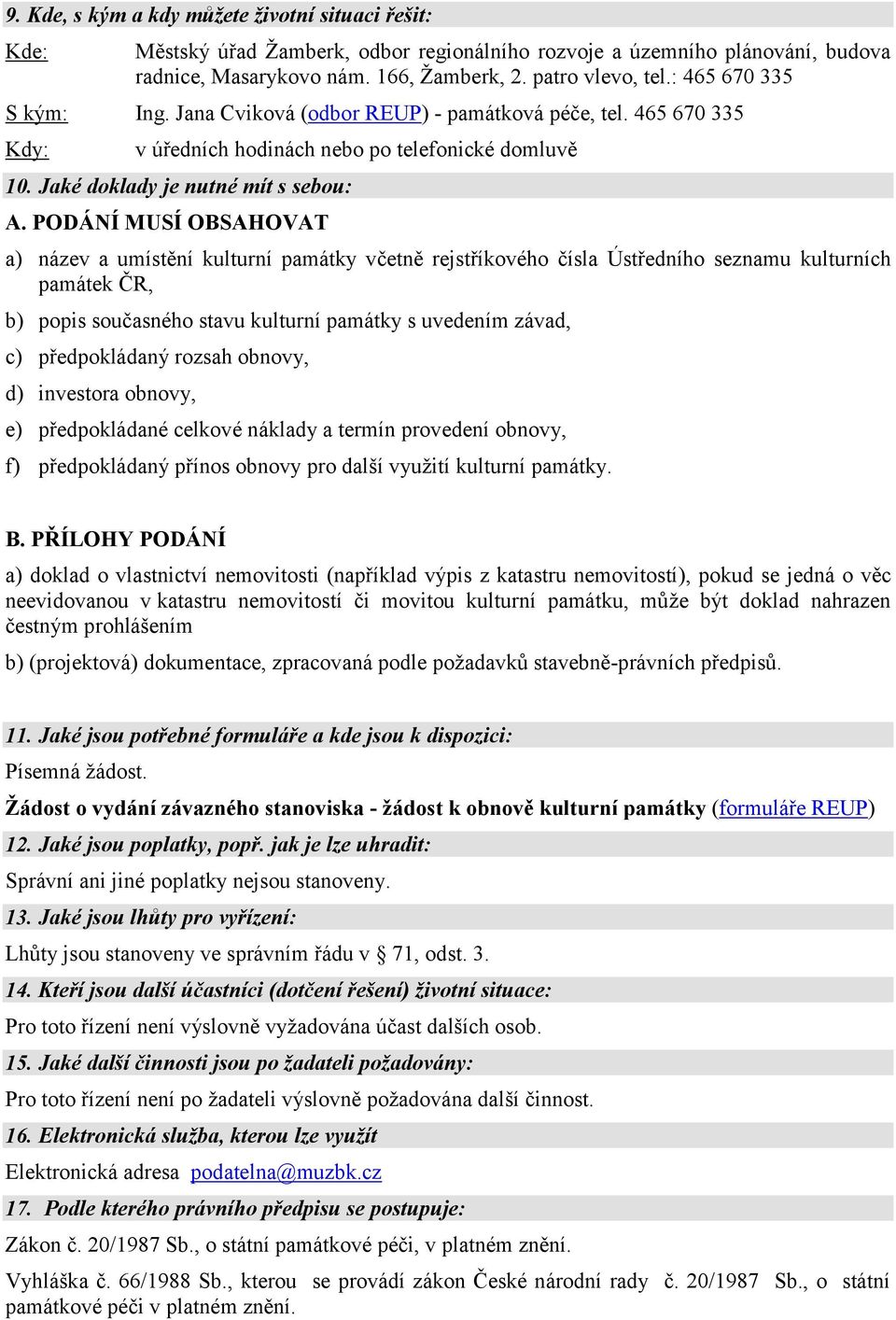 PODÁNÍ MUSÍ OBSAHOVAT a) název a umístění kulturní památky včetně rejstříkového čísla Ústředního seznamu kulturních památek ČR, b) popis současného stavu kulturní památky s uvedením závad, c)