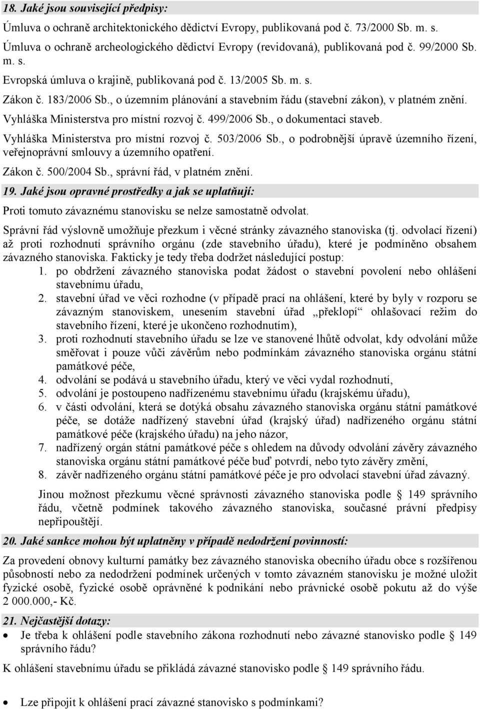 Vyhláška Ministerstva pro místní rozvoj č. 499/2006 Sb., o dokumentaci staveb. Vyhláška Ministerstva pro místní rozvoj č. 503/2006 Sb.