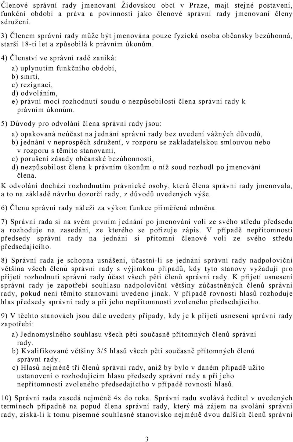 4) Členství ve správní radě zaniká: a) uplynutím funkčního období, b) smrtí, c) rezignací, d) odvoláním, e) právní mocí rozhodnutí soudu o nezpůsobilosti člena správní rady k právním úkonům.