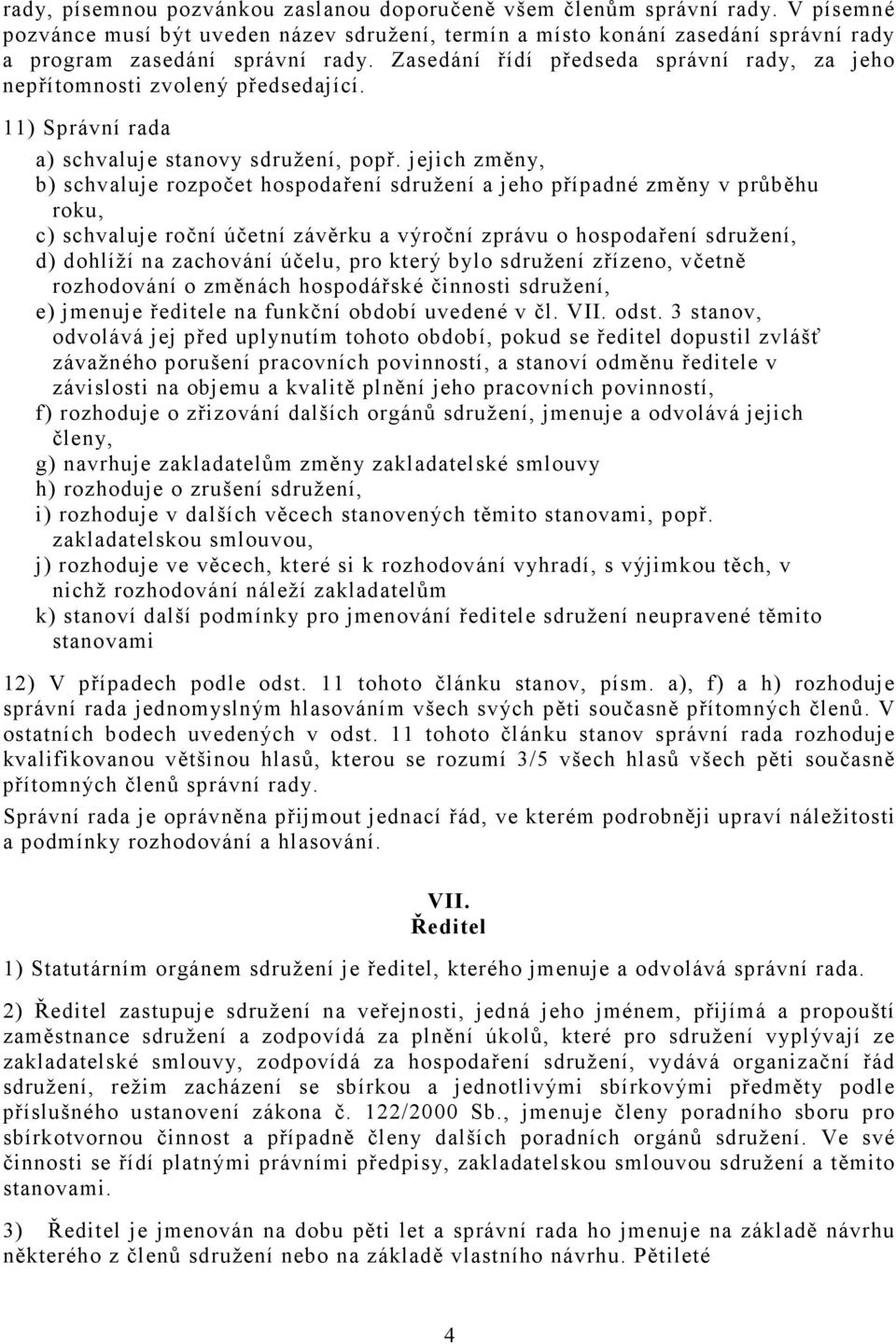 jejich změny, b) schvaluje rozpočet hospodaření sdružení a jeho případné změny v průběhu roku, c) schvaluje roční účetní závěrku a výroční zprávu o hospodaření sdružení, d) dohlíží na zachování