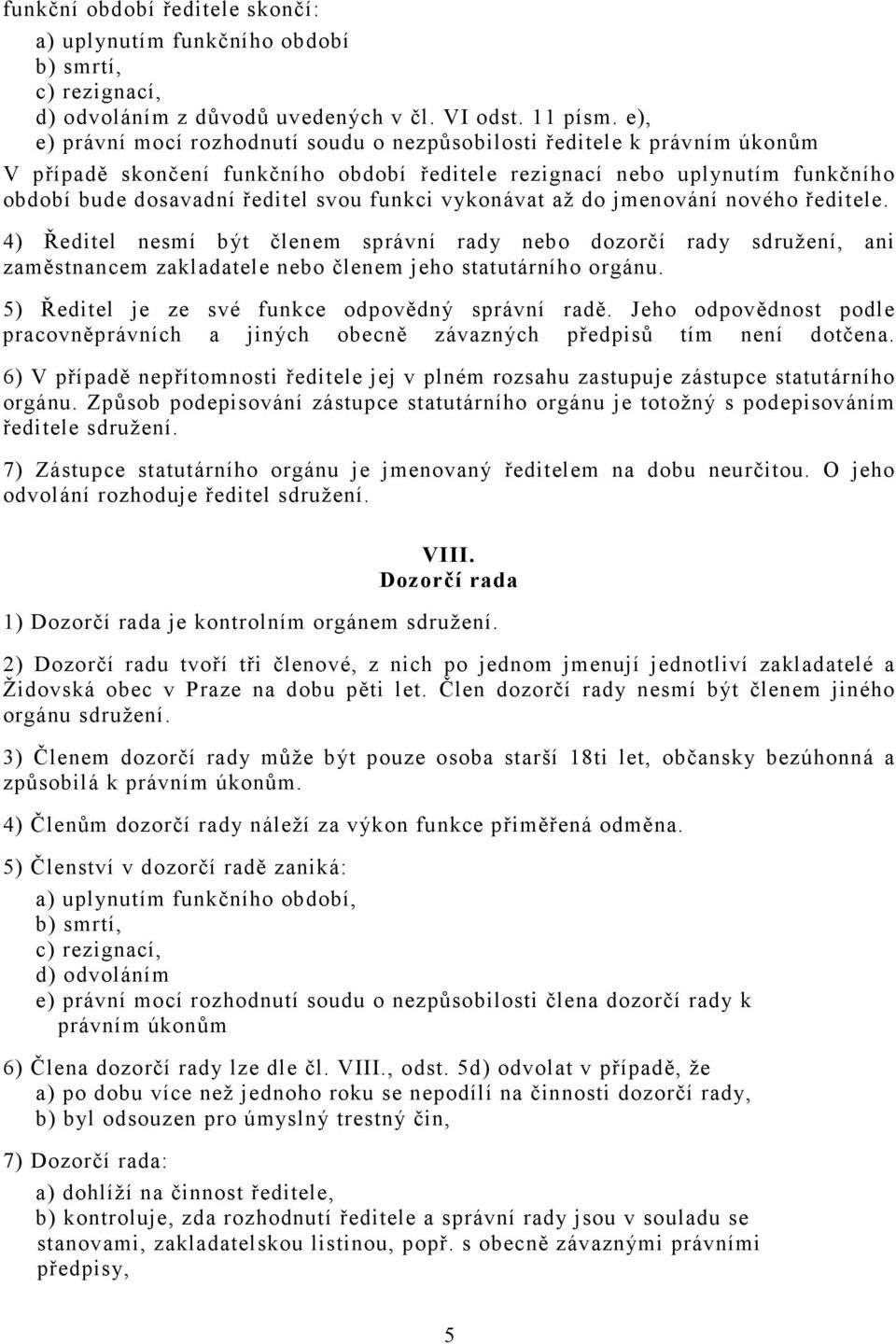 funkci vykonávat až do jmenování nového ředitele. 4) Ředitel nesmí být členem správní rady nebo dozorčí rady sdružení, ani zaměstnancem zakladatele nebo členem jeho statutárního orgánu.