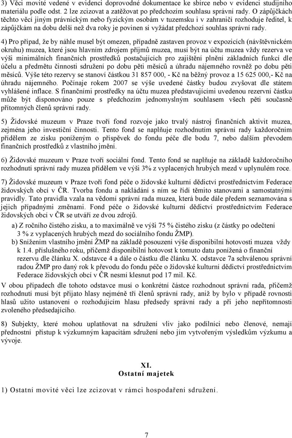 4) Pro případ, že by náhle musel být omezen, případně zastaven provoz v expozicích (návštěvnickém okruhu) muzea, které jsou hlavním zdrojem příjmů muzea, musí být na účtu muzea vždy rezerva ve výši