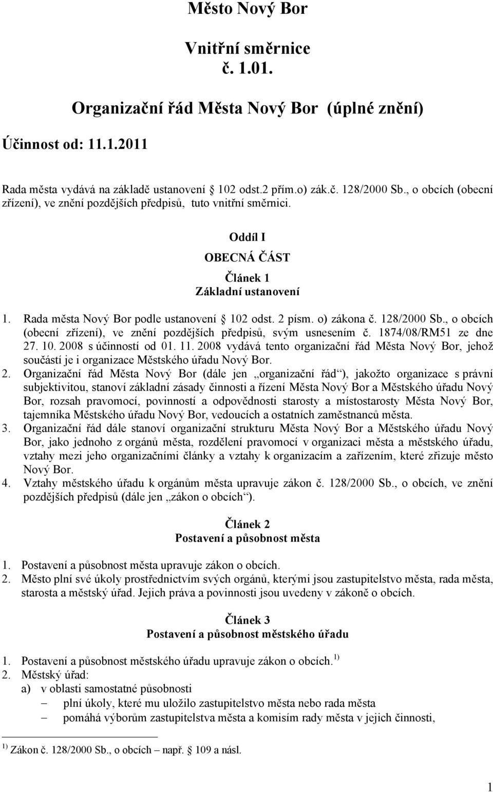 o) zákona č. 128/2000 Sb., o obcích (obecní zřízení), ve znění pozdějších předpisů, svým usnesením č. 1874/08/RM51 ze dne 27. 10. 2008 s účinností od 01. 11.