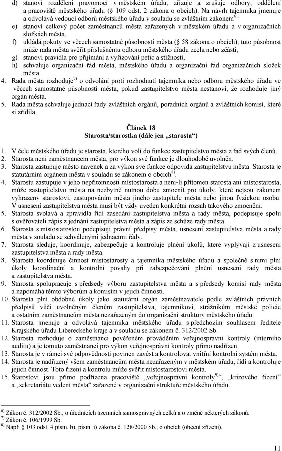 složkách města, f) ukládá pokuty ve věcech samostatné působnosti města ( 58 zákona o obcích); tuto působnost může rada města svěřit příslušnému odboru městského úřadu zcela nebo zčásti, g) stanoví