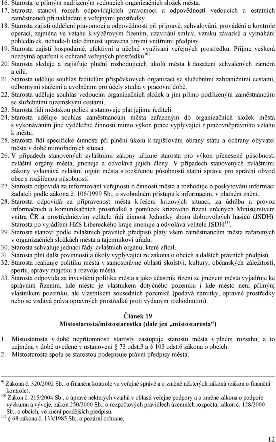 Starosta zajistí oddělení pravomocí a odpovědností při přípravě, schvalování, provádění a kontrole operací, zejména ve vztahu k výběrovým řízením, uzavírání smluv, vzniku závazků a vymáhání