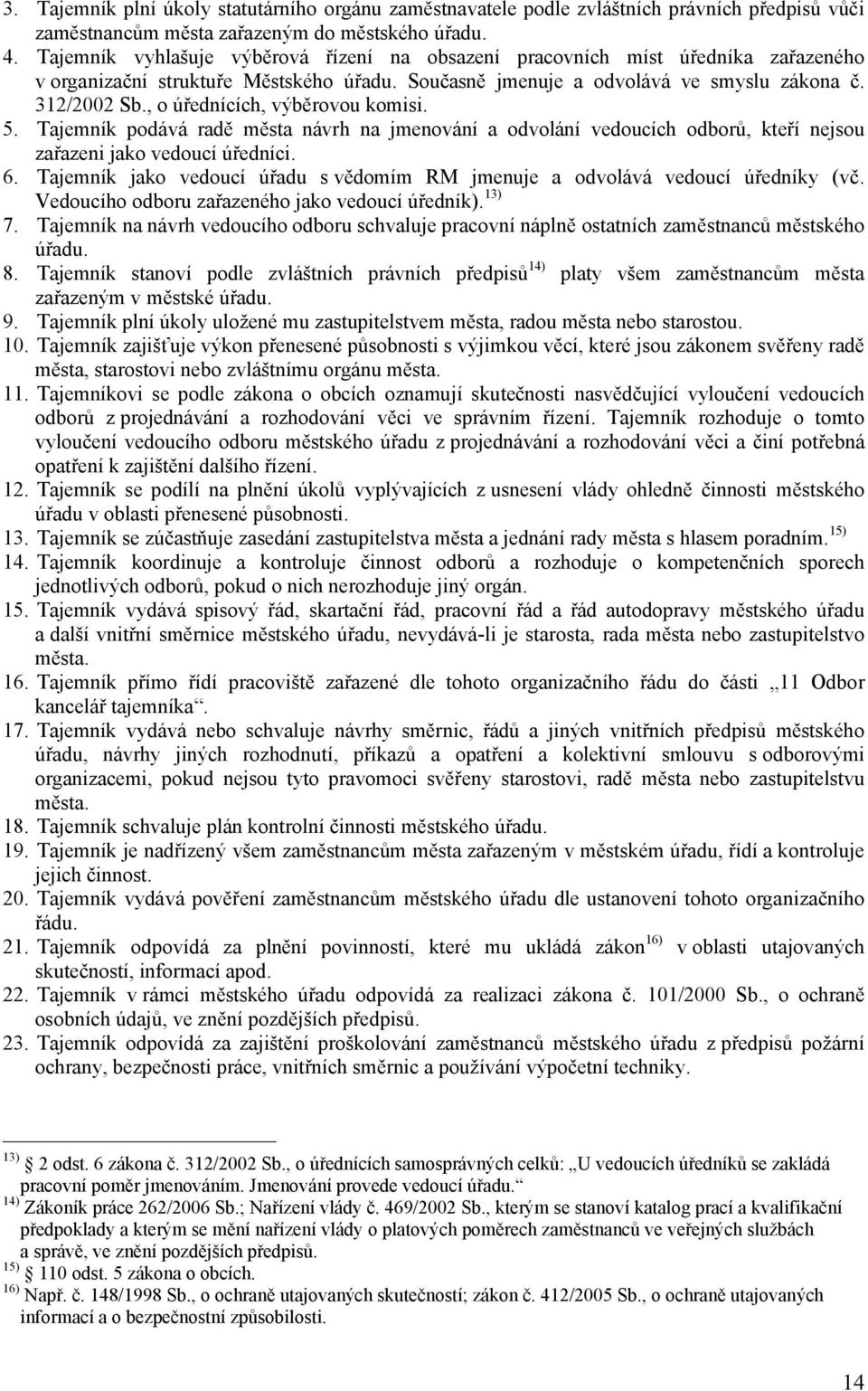 , o úřednících, výběrovou komisi. 5. Tajemník podává radě města návrh na jmenování a odvolání vedoucích odborů, kteří nejsou zařazeni jako vedoucí úředníci. 6.