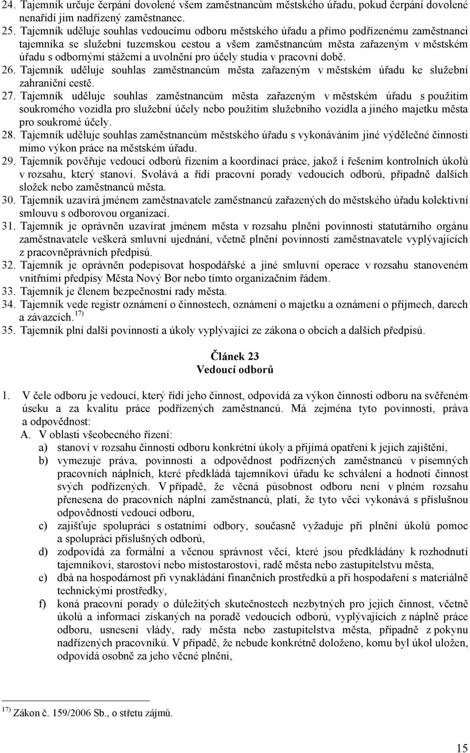 stážemi a uvolnění pro účely studia v pracovní době. 26. Tajemník uděluje souhlas zaměstnancům města zařazeným v městském úřadu ke služební zahraniční cestě. 27.