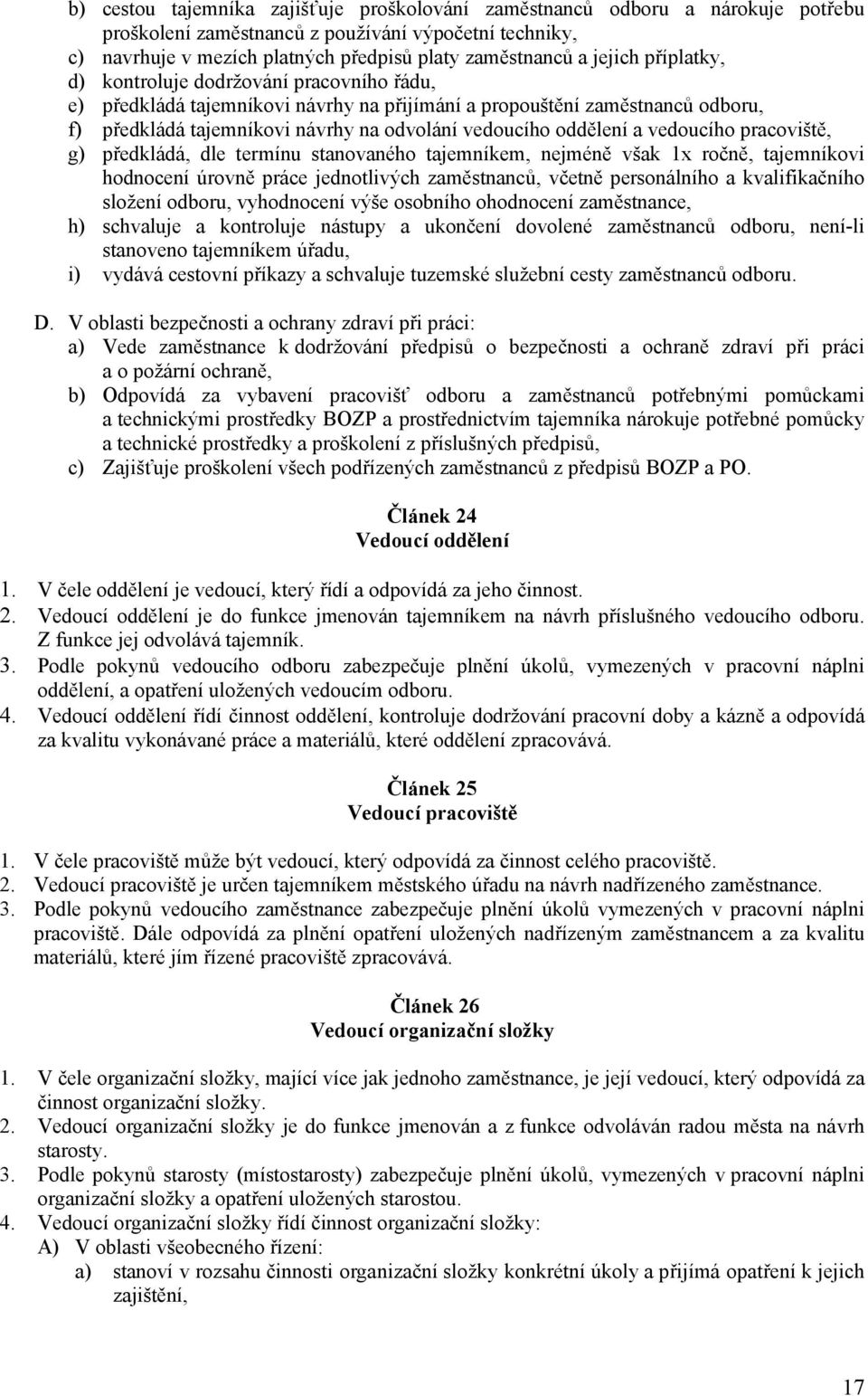 oddělení a vedoucího pracoviště, g) předkládá, dle termínu stanovaného tajemníkem, nejméně však 1x ročně, tajemníkovi hodnocení úrovně práce jednotlivých zaměstnanců, včetně personálního a