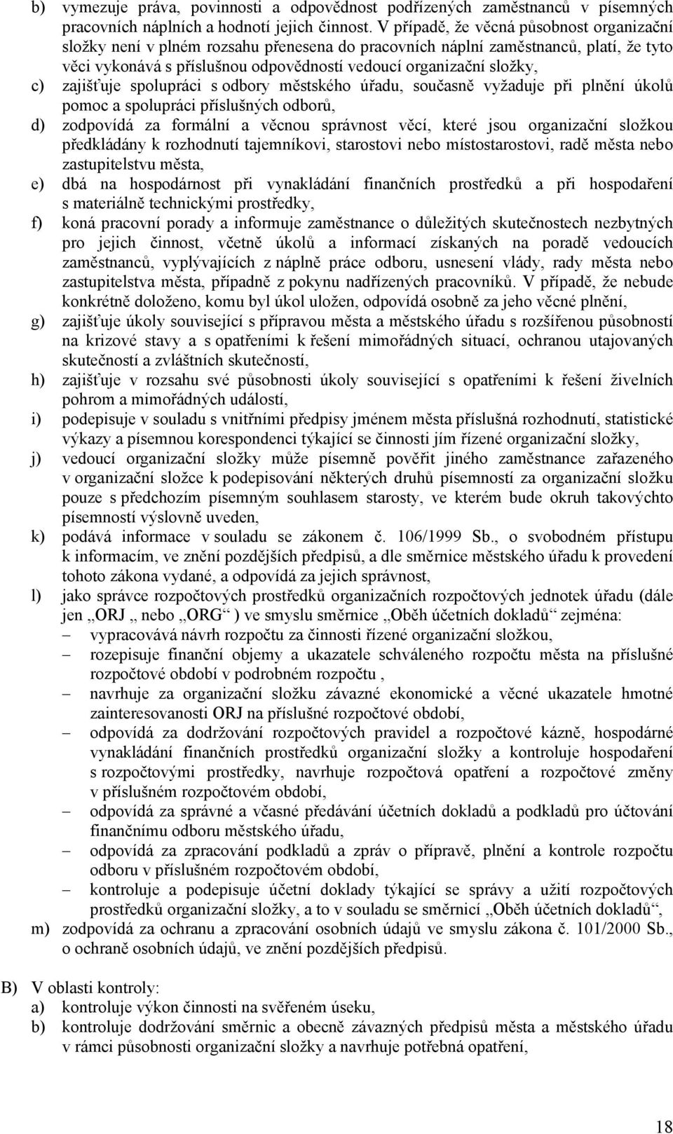 zajišťuje spolupráci s odbory městského úřadu, současně vyžaduje při plnění úkolů pomoc a spolupráci příslušných odborů, d) zodpovídá za formální a věcnou správnost věcí, které jsou organizační