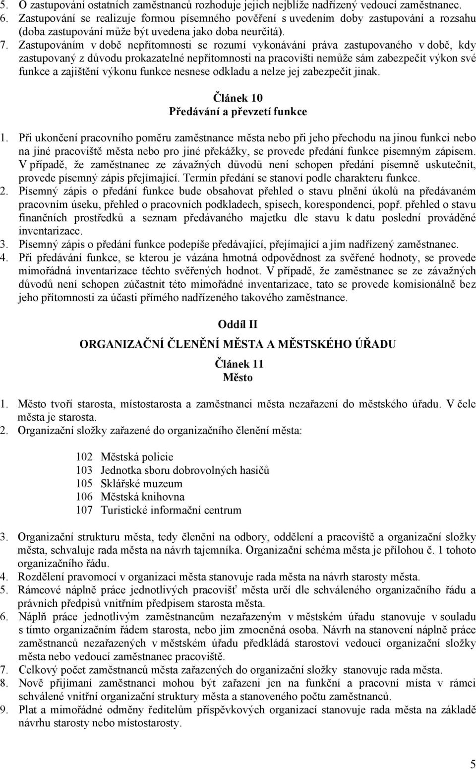 Zastupováním v době nepřítomnosti se rozumí vykonávání práva zastupovaného v době, kdy zastupovaný z důvodu prokazatelné nepřítomnosti na pracovišti nemůže sám zabezpečit výkon své funkce a zajištění