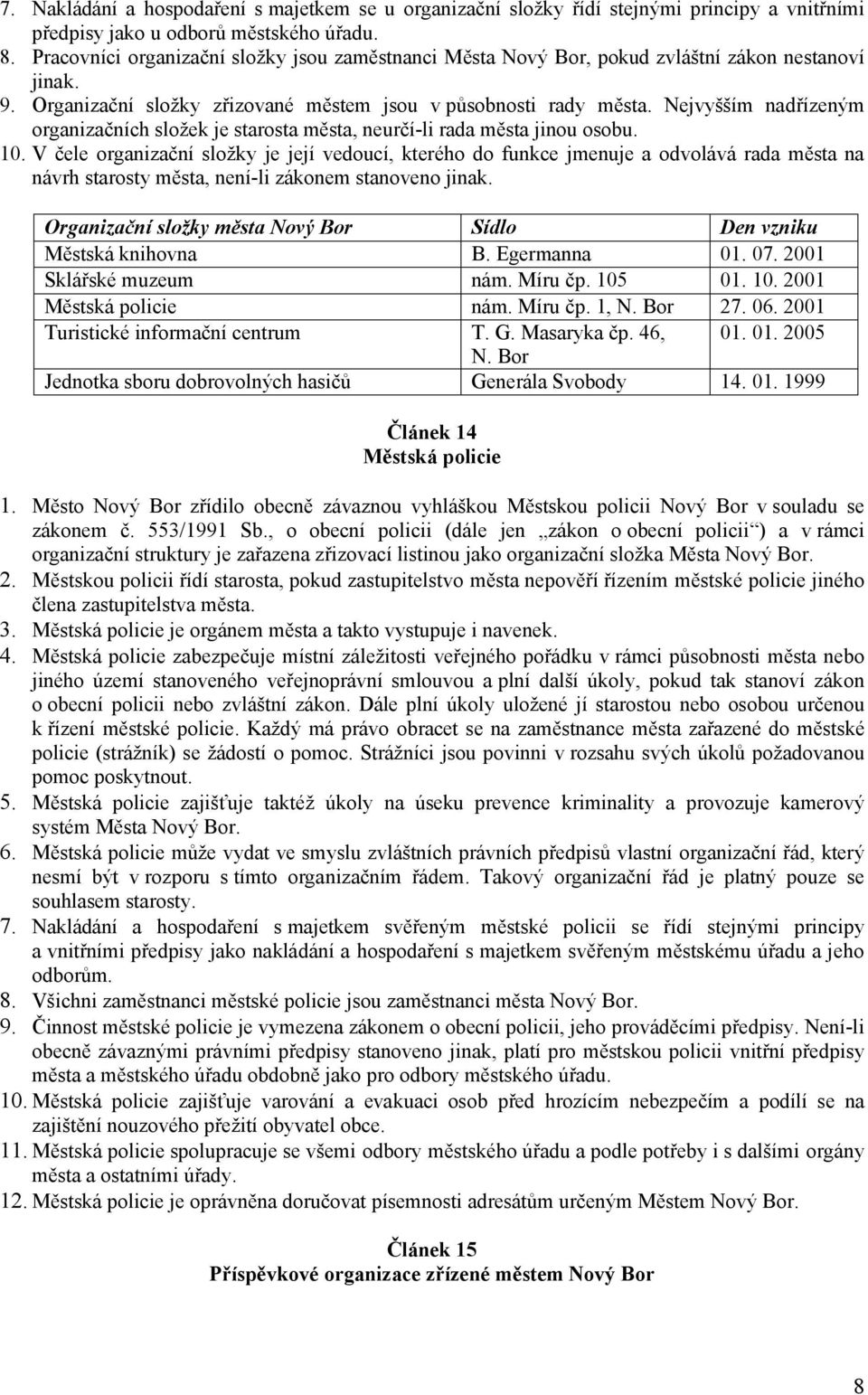 Nejvyšším nadřízeným organizačních složek je starosta města, neurčí-li rada města jinou osobu. 10.