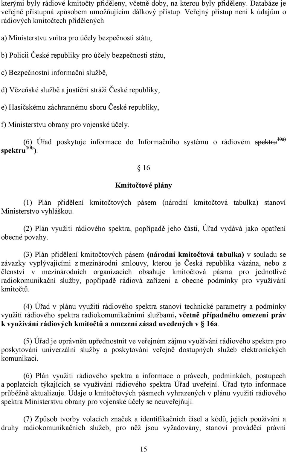 službě, d) Vězeňské službě a justiční stráži České republiky, e) Hasičskému záchrannému sboru České republiky, f) Ministerstvu obrany pro vojenské účely.