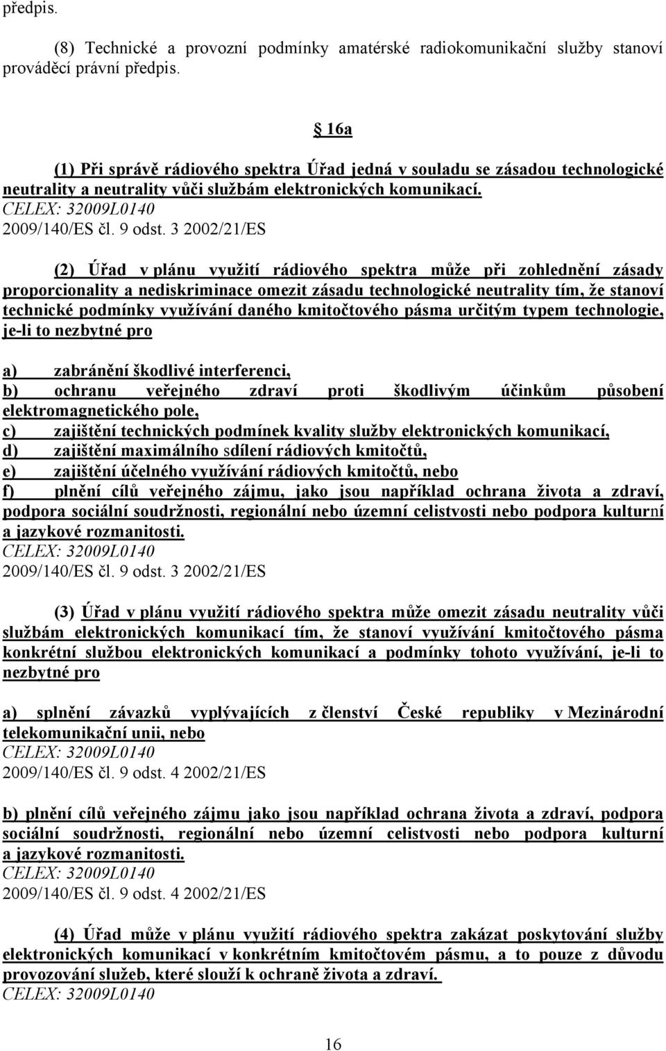 3 2002/21/ES (2) Úřad v plánu využití rádiového spektra může při zohlednění zásady proporcionality a nediskriminace omezit zásadu technologické neutrality tím, že stanoví technické podmínky využívání