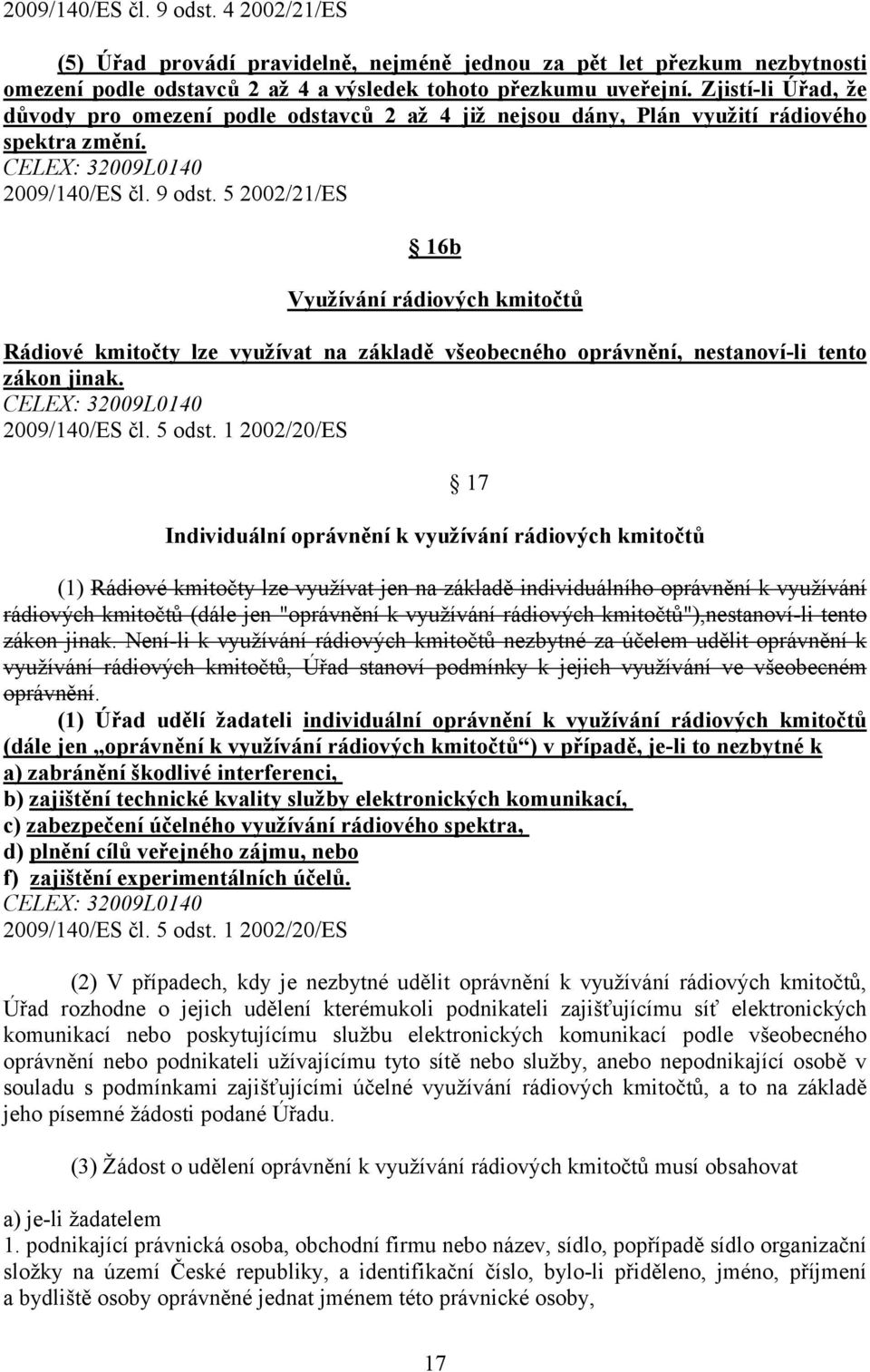 5 2002/21/ES 16b Využívání rádiových kmitočtů Rádiové kmitočty lze využívat na základě všeobecného oprávnění, nestanoví-li tento zákon jinak. 2009/140/ES čl. 5 odst.