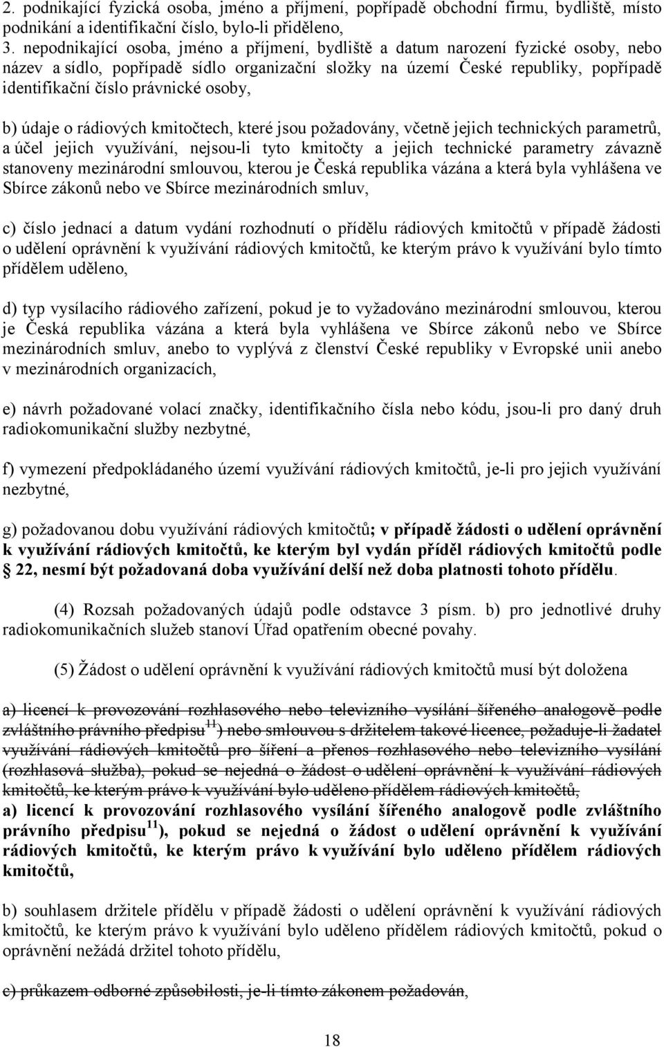 právnické osoby, b) údaje o rádiových kmitočtech, které jsou požadovány, včetně jejich technických parametrů, a účel jejich využívání, nejsou-li tyto kmitočty a jejich technické parametry závazně