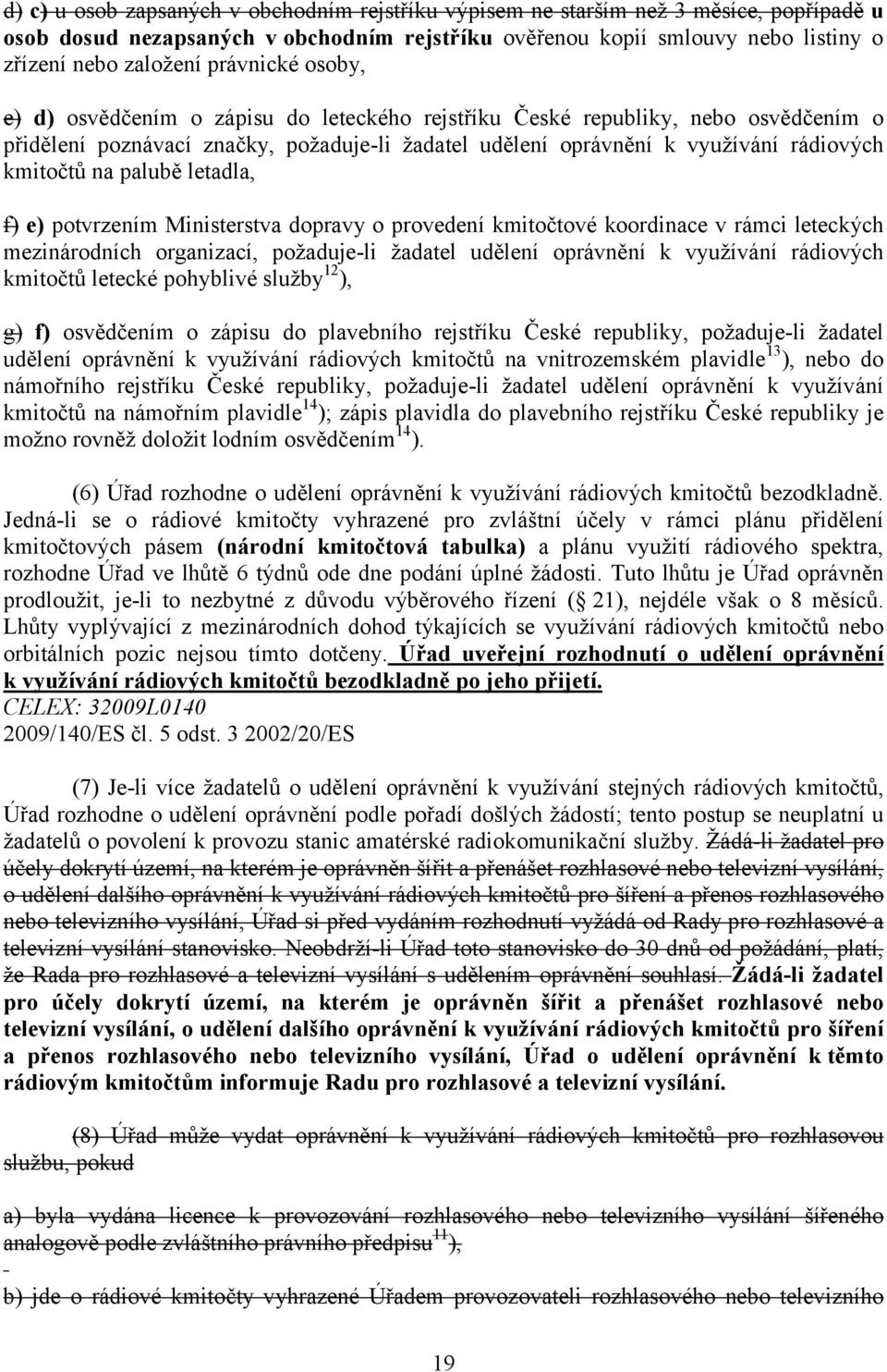 na palubě letadla, f) e) potvrzením Ministerstva dopravy o provedení kmitočtové koordinace v rámci leteckých mezinárodních organizací, požaduje-li žadatel udělení oprávnění k využívání rádiových