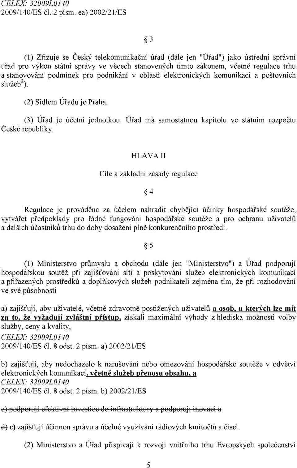 podmínek pro podnikání v oblasti elektronických komunikací a poštovních služeb 2 ). (2) Sídlem Úřadu je Praha. (3) Úřad je účetní jednotkou.