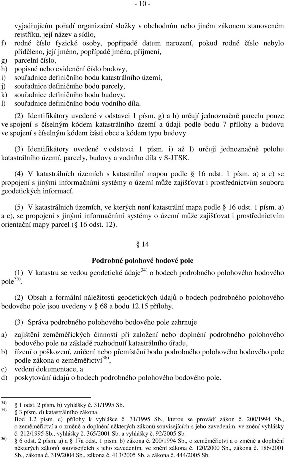 parcely, k) souřadnice definičního bodu budovy, l) souřadnice definičního bodu vodního díla. (2) Identifikátory uvedené v odstavci 1 písm.