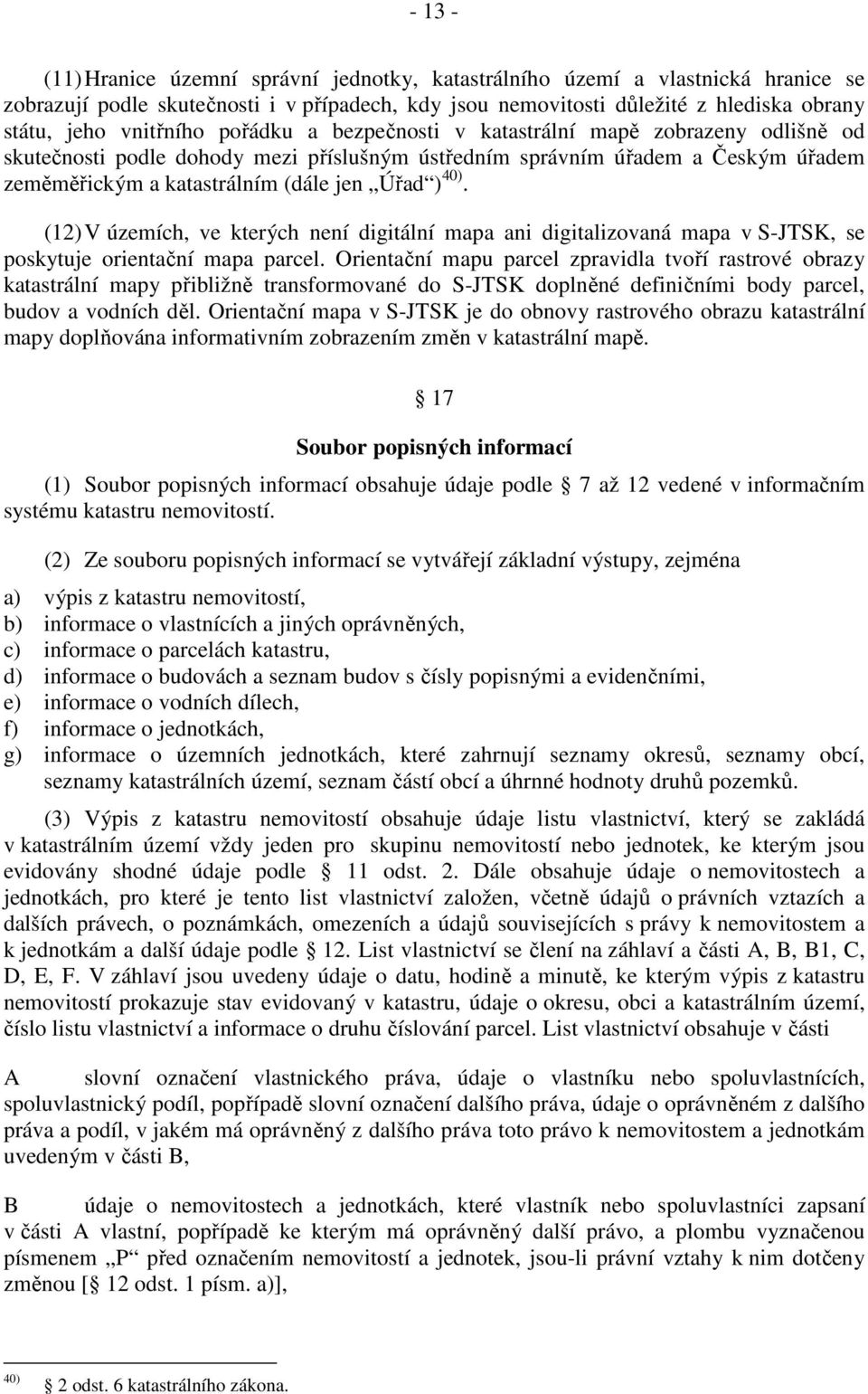 40). (12) V územích, ve kterých není digitální mapa ani digitalizovaná mapa v S-JTSK, se poskytuje orientační mapa parcel.