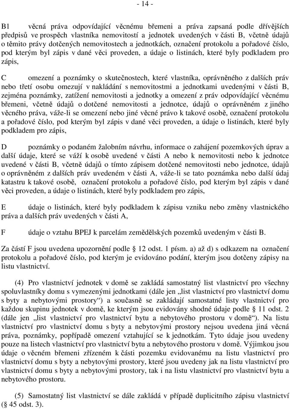 které vlastníka, oprávněného z dalších práv nebo třetí osobu omezují v nakládání s nemovitostmi a jednotkami uvedenými v části B, zejména poznámky, zatížení nemovitosti a jednotky a omezení z práv