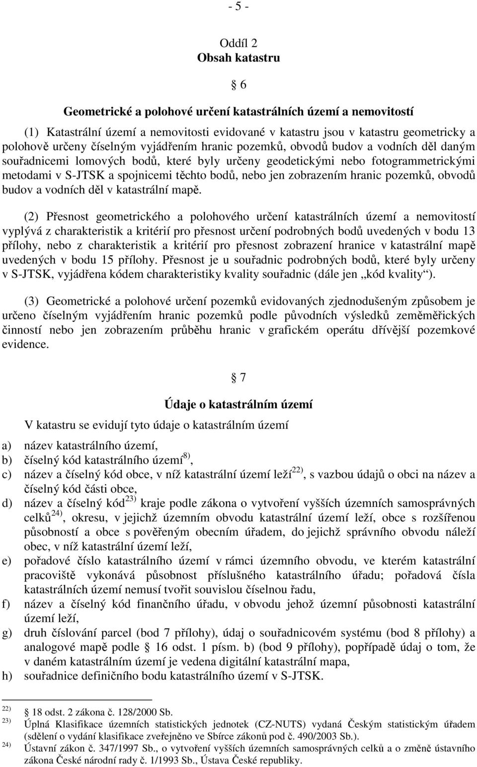 nebo jen zobrazením hranic pozemků, obvodů budov a vodních děl v katastrální mapě.