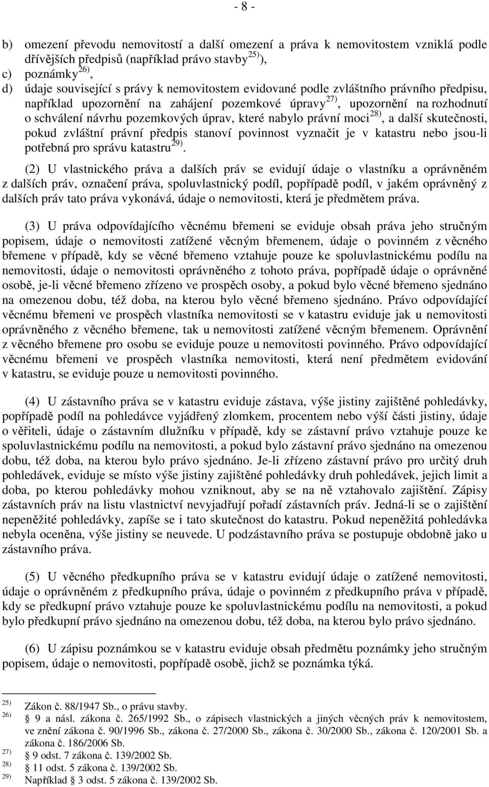 moci 28), a další skutečnosti, pokud zvláštní právní předpis stanoví povinnost vyznačit je v katastru nebo jsou-li potřebná pro správu katastru 29).