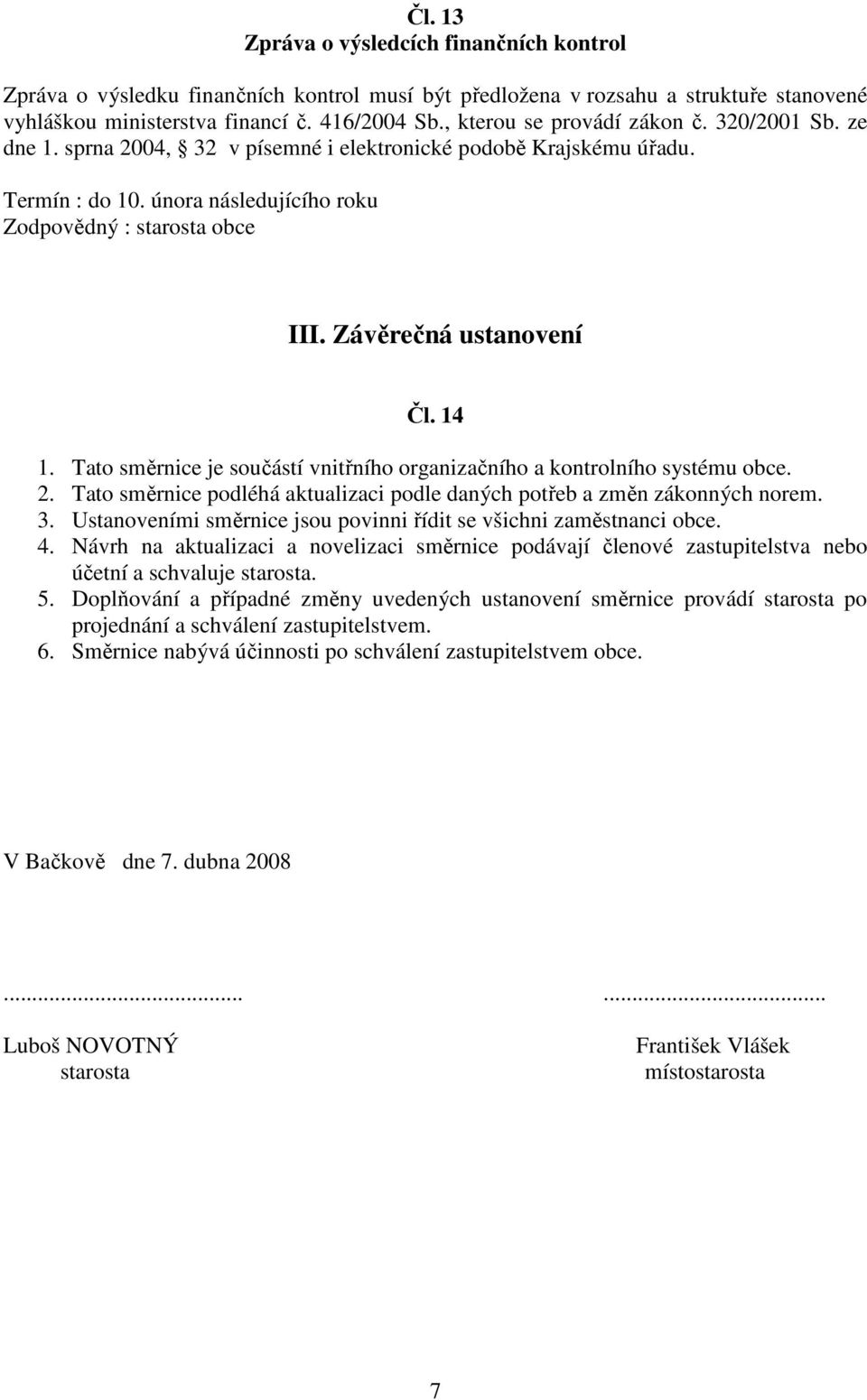 Závěrečná ustanovení Čl. 14 1. Tato směrnice je součástí vnitřního organizačního a kontrolního systému obce. 2. Tato směrnice podléhá aktualizaci podle daných potřeb a změn zákonných norem. 3.