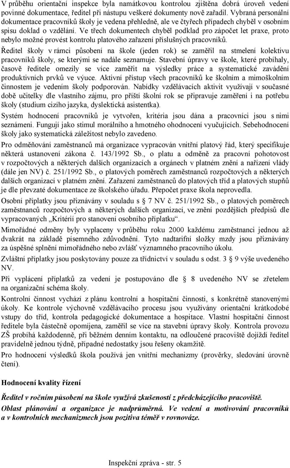 Ve třech dokumentech chyběl podklad pro zápočet let praxe, proto nebylo možné provést kontrolu platového zařazení příslušných pracovníků.