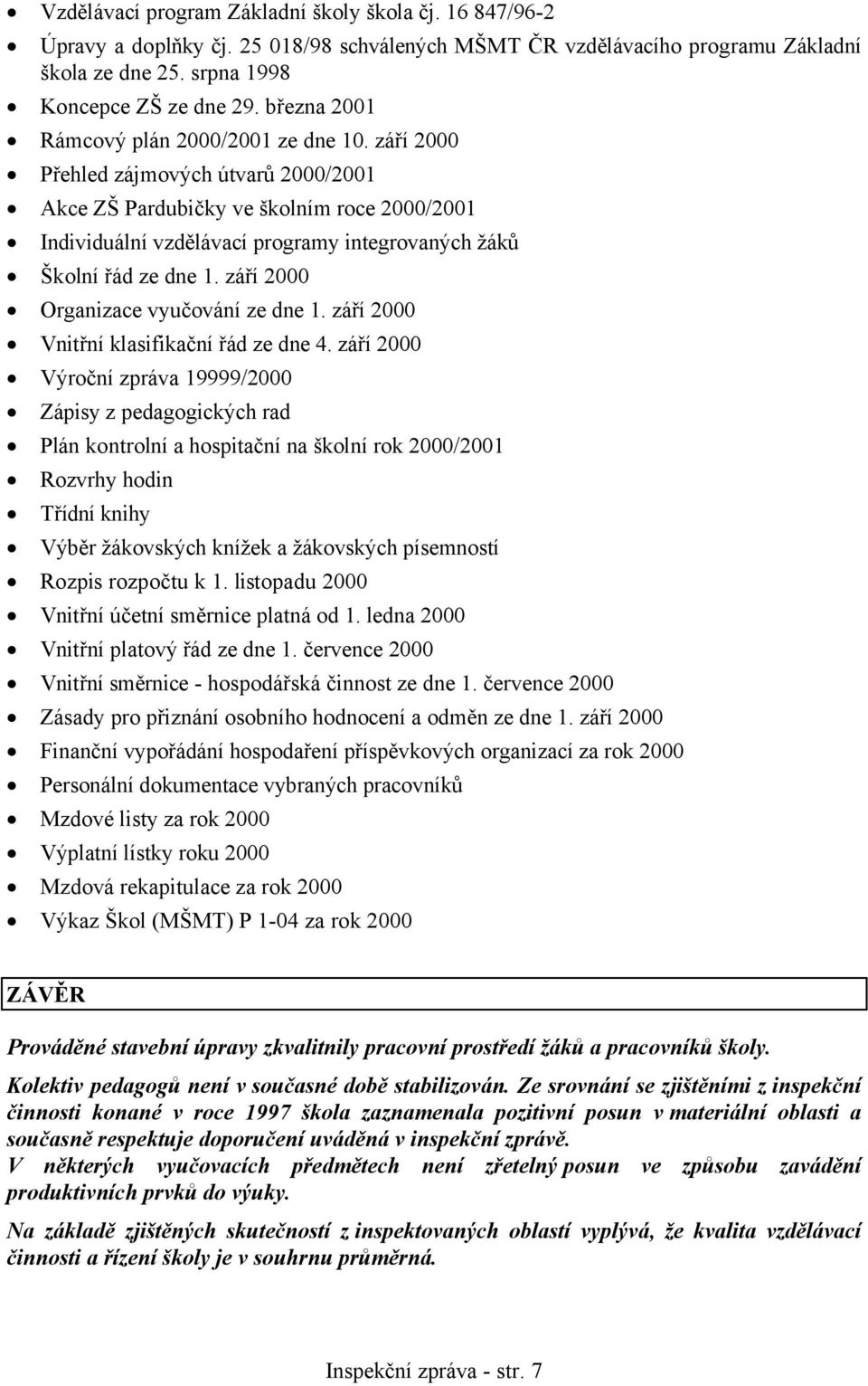 září 2000 Přehled zájmových útvarů 2000/2001 Akce ZŠ Pardubičky ve školním roce 2000/2001 Individuální vzdělávací programy integrovaných žáků Školní řád ze dne 1.