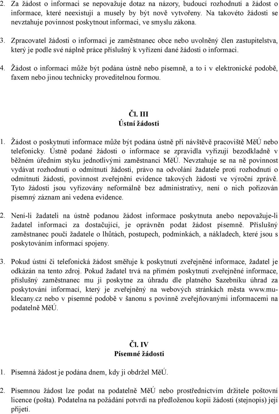 Zpracovatel žádosti o informaci je zaměstnanec obce nebo uvolněný člen zastupitelstva, který je podle své náplně práce příslušný k vyřízení dané žádosti o informaci. 4.