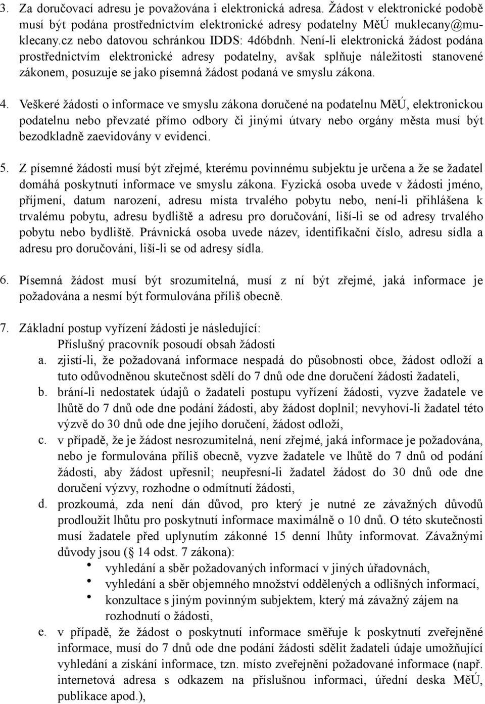 Není-li elektronická žádost podána prostřednictvím elektronické adresy podatelny, avšak splňuje náležitosti stanovené zákonem, posuzuje se jako písemná žádost podaná ve smyslu zákona. 4.