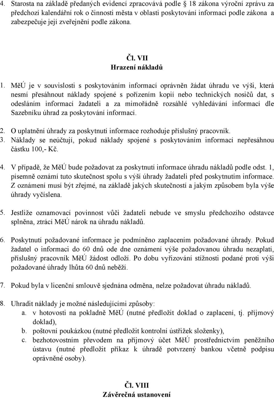 MěÚ je v souvislosti s poskytováním informací oprávněn žádat úhradu ve výši, která nesmí přesáhnout náklady spojené s pořízením kopií nebo technických nosičů dat, s odesláním informací žadateli a za