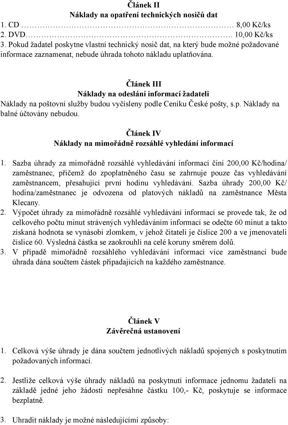 Článek III Náklady na odeslání informací žadateli Náklady na poštovní služby budou vyčísleny podle Ceníku České pošty, s.p. Náklady na balné účtovány nebudou.