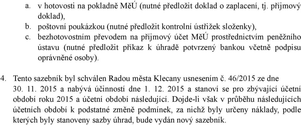 Tento sazebník byl schválen Radou města Klecany usnesením č. 46/2015 ze dne 30. 11. 2015 a nabývá účinností dne 1. 12.