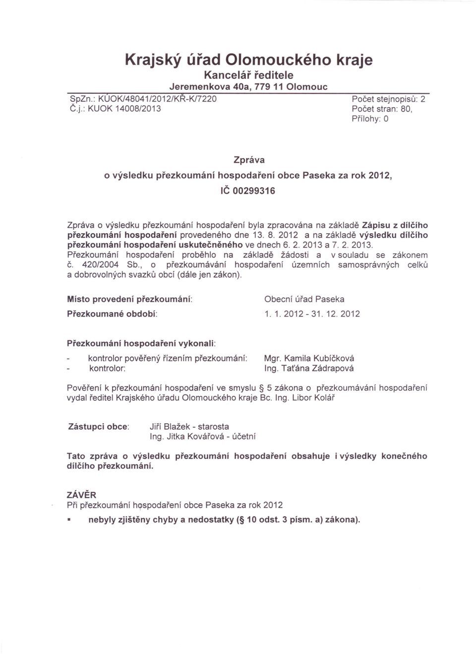 8. 2012 a na základě výsledku dílčího přezkoumání hospodaření uskutečněného ve dnech 6. 2. 2013 a 7. 2. 2013. Přezkoumání hospodaření proběhlo na základě žádosti a v souladu se zákonem č. 420/2004 Sb.