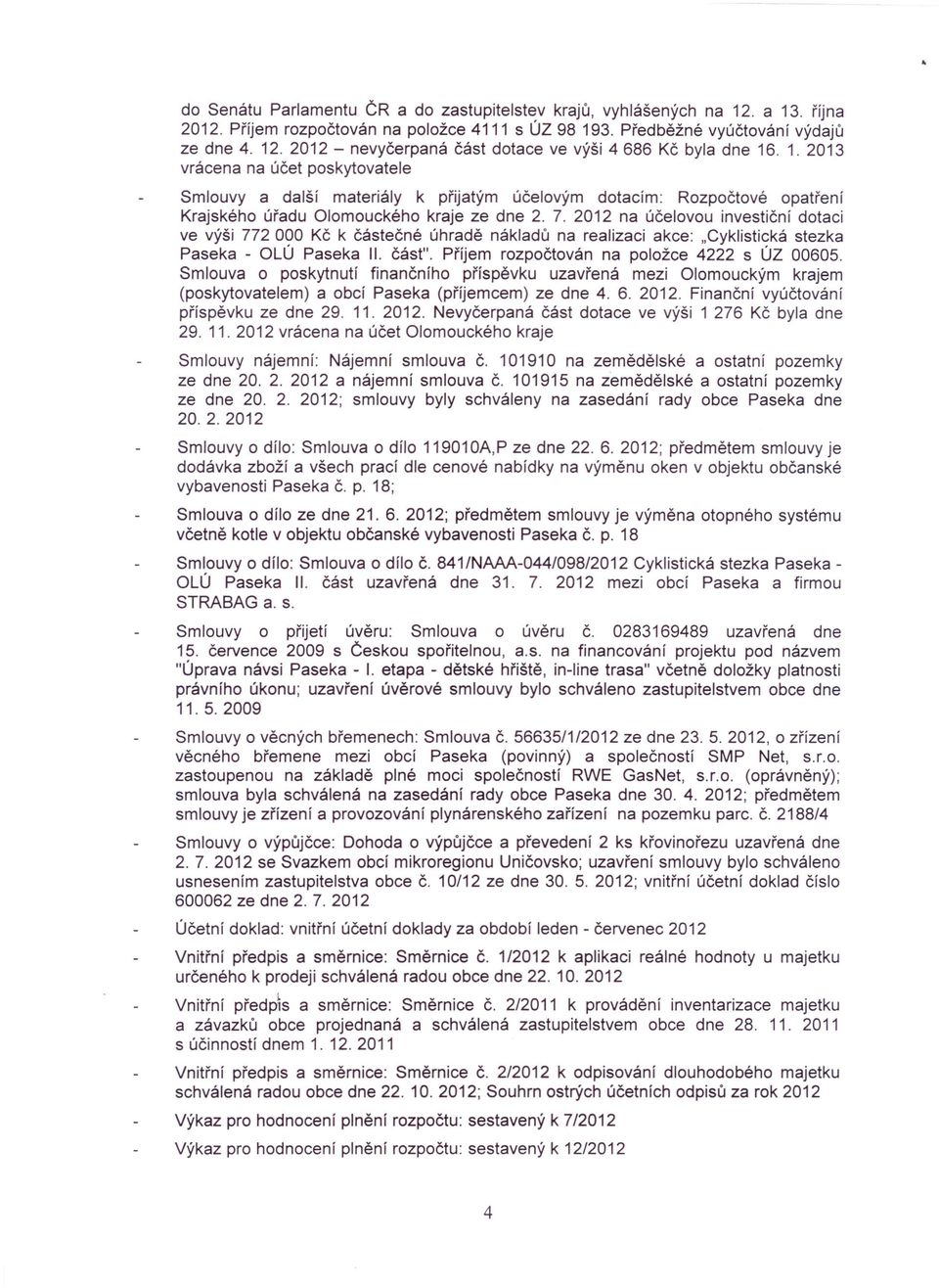 2012 na účelovou investiční dotaci ve výši 772 000 Kč k částečné úhradě nákladů na realizaci akce: "Cyklistická stezka Paseka - OLÚ Paseka II. část". Příjem rozpočtován na položce 4222 s ÚZ 00605.