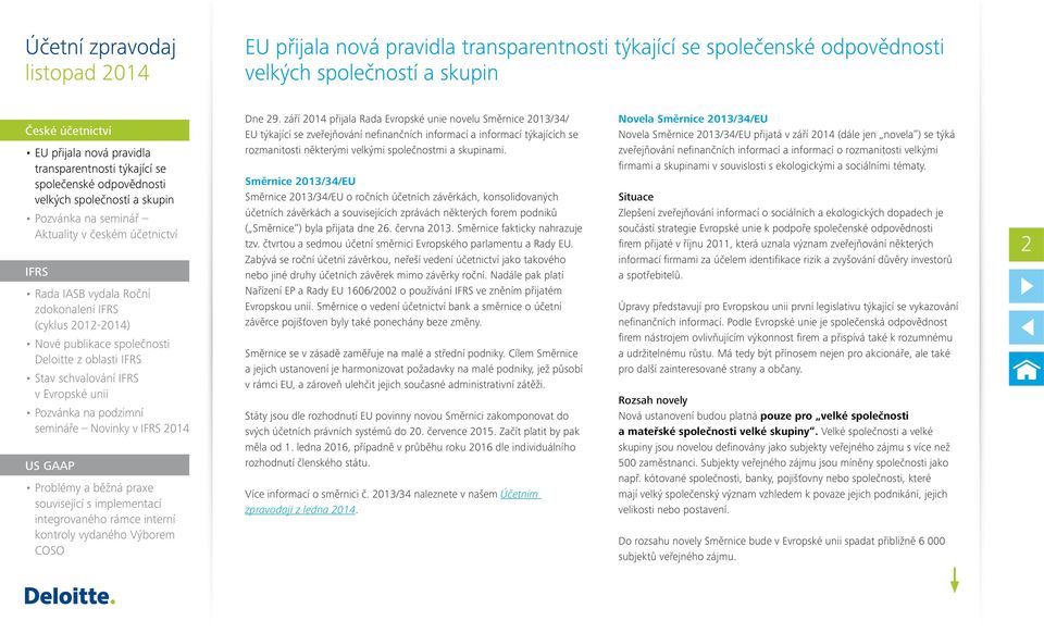 Směrnice 2013/34/EU Směrnice 2013/34/EU o ročních účetních závěrkách, konsolidovaných účetních závěrkách a souvisejících zprávách některých forem podniků ( Směrnice ) byla přijata dne 26. června 2013.